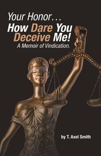 Cover image for Your Honor... How Dare You Deceive Me! A Memoir of Vindication.