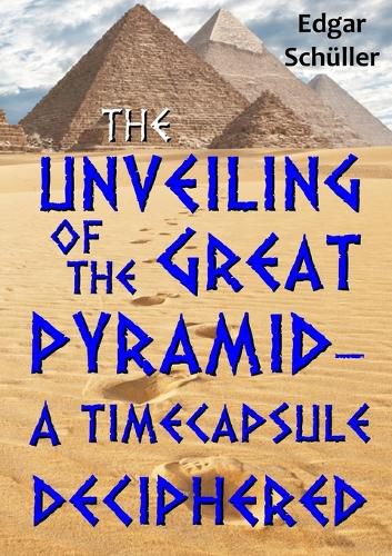 Cover image for The Unveiling of the Great Pyramid - a Timecapsule Deciphered