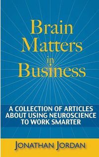 Cover image for Brain Matters in Business: A Collection of Articles About Using Neuroscience to Work Smarter