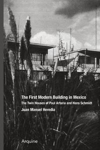 Cover image for The First Modern Building in Mexico: Twin Houses of Paul Artaria and Hans Schmidt