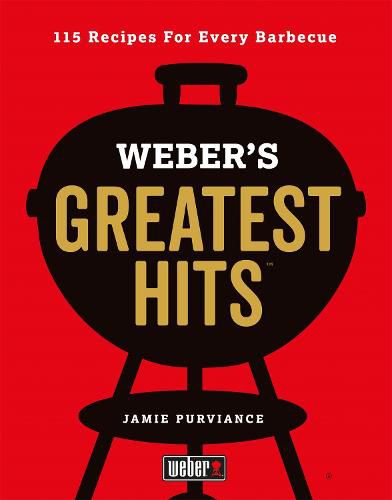 Weber's Greatest Hits: 115 Recipes For Every Barbecue