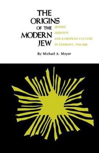 Cover image for Origins of the Modern Jew: Jewish Identity and European Culture in Germany, 1749-1824