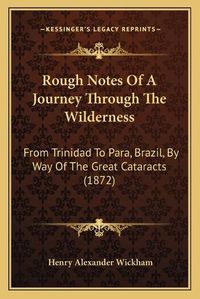 Cover image for Rough Notes of a Journey Through the Wilderness: From Trinidad to Para, Brazil, by Way of the Great Cataracts (1872)