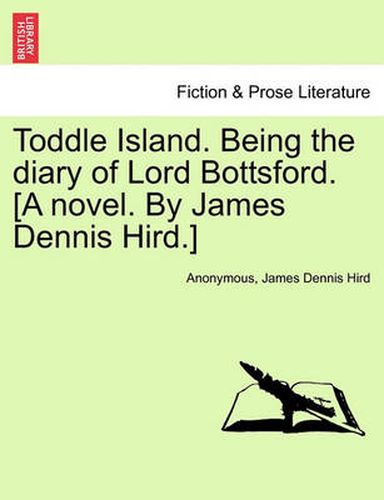 Cover image for Toddle Island. Being the Diary of Lord Bottsford. [A Novel. by James Dennis Hird.]