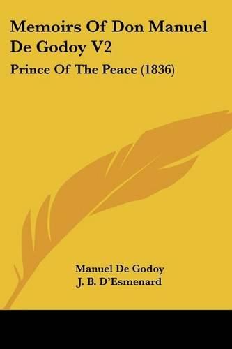 Cover image for Memoirs Of Don Manuel De Godoy V2: Prince Of The Peace (1836)