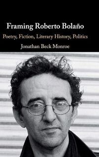 Cover image for Framing Roberto Bolano: Poetry, Fiction, Literary History, Politics