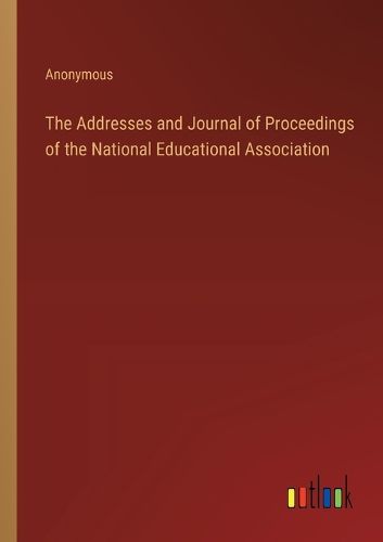 Cover image for The Addresses and Journal of Proceedings of the National Educational Association