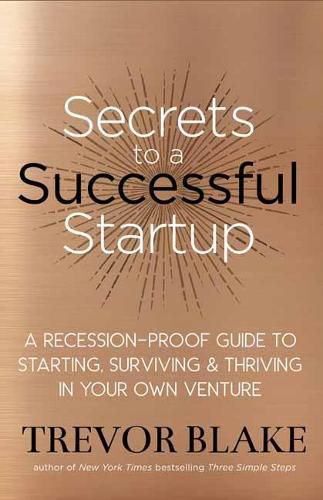 Cover image for Secrets to a Successful Startup: A Recession-Proof Guide to Starting, Surviving and Thriving in Your Own Venture