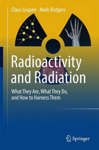 Cover image for Radioactivity and Radiation: What They Are, What They Do, and How to Harness Them