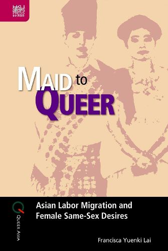 Cover image for Maid to Queer: Asian Labor Migration and Female Same-Sex Desires