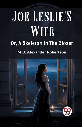 Joe Leslie'S Wife Or, A Skeleton In The Closet