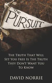 Cover image for The Pursuit: The Truth That Will Set You Free Is The Truth They Don't Want You To Know