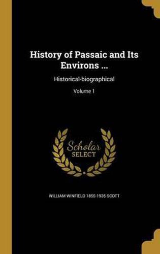 Cover image for History of Passaic and Its Environs ...: Historical-Biographical; Volume 1