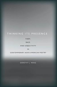 Cover image for Thinking Its Presence: Form, Race, and Subjectivity in Contemporary Asian American Poetry