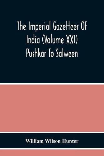 The Imperial Gazetteer Of India (Volume Xxi) Pushkar To Salween