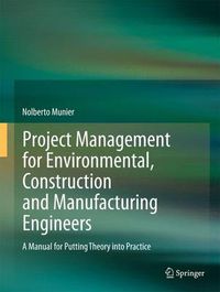 Cover image for Project Management for Environmental, Construction and Manufacturing Engineers: A Manual for Putting Theory into Practice