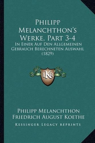 Cover image for Philipp Melanchthon's Werke, Part 3-4: In Einer Auf Den Allgemeinen Gebrauch Berechneten Auswahl (1829)