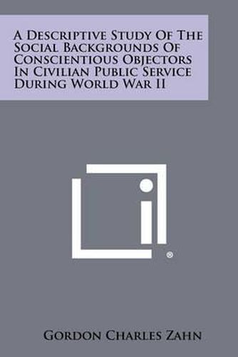 Cover image for A Descriptive Study of the Social Backgrounds of Conscientious Objectors in Civilian Public Service During World War II