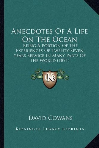 Cover image for Anecdotes of a Life on the Ocean: Being a Portion of the Experiences of Twenty-Seven Years Service in Many Parts of the World (1871)