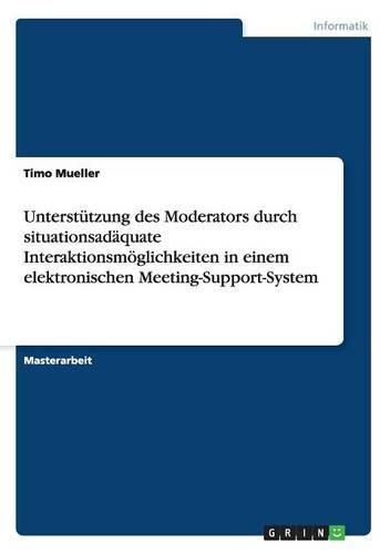 Cover image for Unterstutzung Des Moderators Durch Situationsadaquate Interaktionsmoglichkeiten in Einem Elektronischen Meeting-Support-System