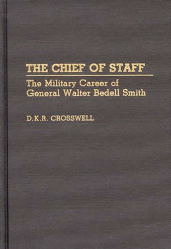 Cover image for The Chief of Staff: The Military Career of General Walter Bedell Smith