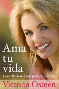 Cover image for AMA Tu Vida: Como Llevar Una Vida Plena, Sana Y Feliz