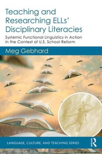Cover image for Teaching and Researching ELLs' Disciplinary Literacies: Systemic Functional Linguistics in Action in the Context of U.S. School Reform