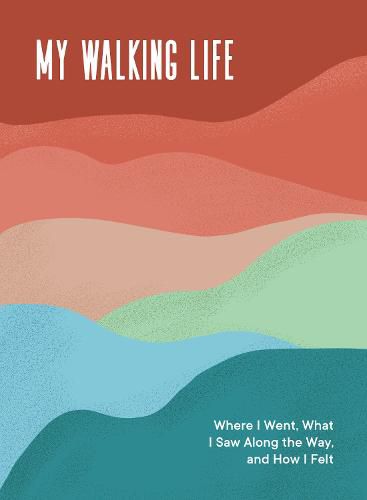 My Walking Life: Where I Went, What I Saw Along the Way, and How I Felt About It