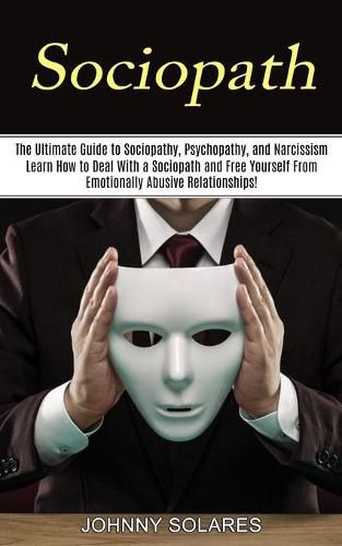 Cover image for Sociopath: The Ultimate Guide to Sociopathy, Psychopathy, and Narcissism (Learn How to Deal With a Sociopath and Free Yourself From Emotionally Abusive Relationships!)