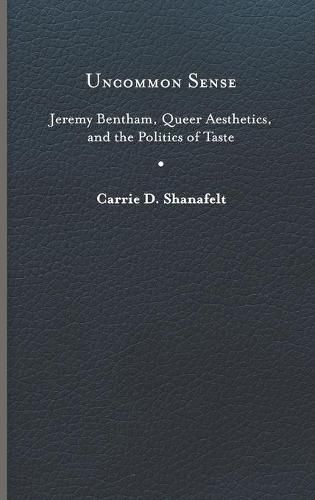 Cover image for Uncommon Sense: Jeremy Bentham, Queer Aesthetics, and the Politics of Taste