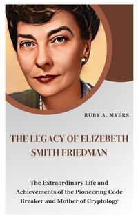 Cover image for The Legacy of Elizebeth Smith Friedman