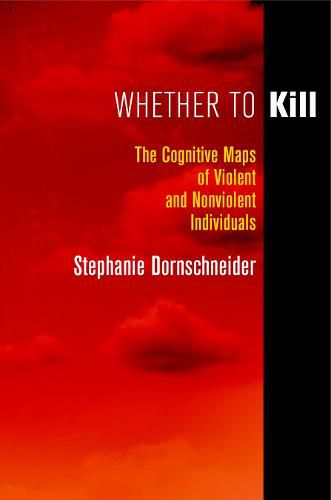 Cover image for Whether to Kill: The Cognitive Maps of Violent and Nonviolent Individuals