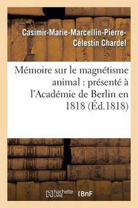 Cover image for Memoire Sur Le Magnetisme Animal: Presente A l'Academie de Berlin En 1818