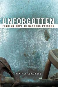 Cover image for Unforgotten: Finding Hope In Bangkok Prisons