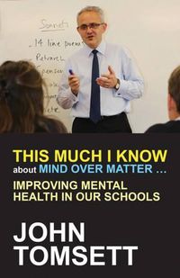 Cover image for This Much I Know About Mind Over Matter ...: Improving Mental Health in Our Schools