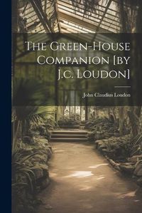 Cover image for The Green-house Companion [by J.c. Loudon]