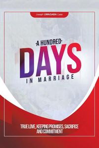 Cover image for A Hundred Days in Marriage: True Love, Keeping Promises, Sacrifice and Commitment