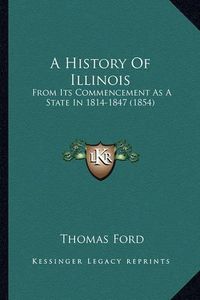 Cover image for A History of Illinois: From Its Commencement as a State in 1814-1847 (1854)