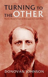 Cover image for Turning to the Other: Martin Buber's Call to Dialogue in I and Thou