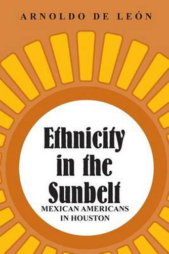 Cover image for Ethnicity in the Sunbelt: Mexican Americans in Houston