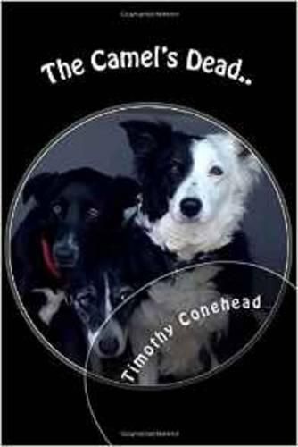 The Camel's Dead.: My Name is Timothy Conehead the Invincible and I'm a Border Collie.