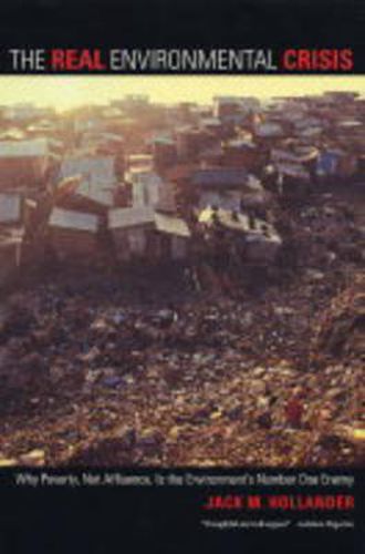 Cover image for The Real Environmental Crisis: Why Poverty, Not Affluence, Is the Environment's Number One Enemy