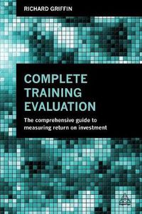 Cover image for Complete Training Evaluation: The Comprehensive Guide to Measuring Return on Investment