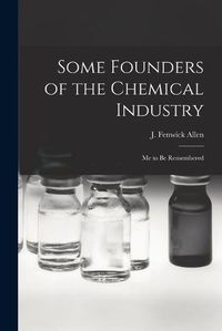 Cover image for Some Founders of the Chemical Industry; me to be Remembered