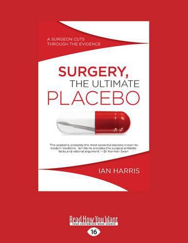 Cover image for Surgery, The Ultimate Placebo: A surgeon cuts through the evidence