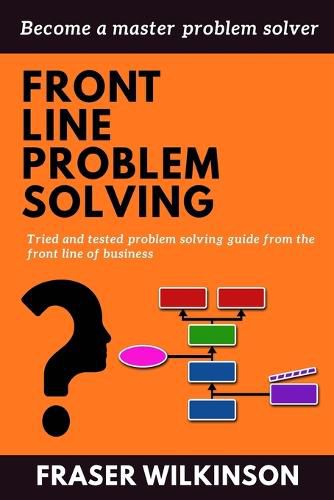 Cover image for Front Line Problem Solving: Tried and Tested Problem Solving Guide from the Front Line of Business