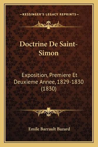 Doctrine de Saint-Simon: Exposition, Premiere Et Deuxieme Annee, 1829-1830 (1830)