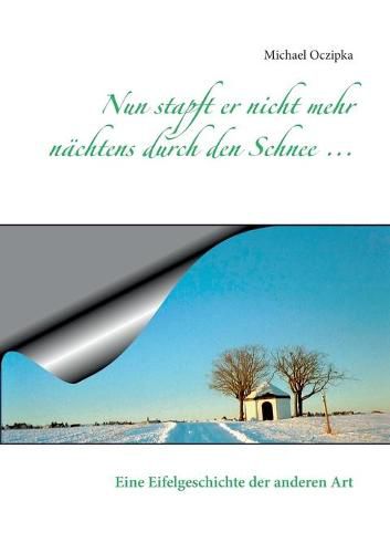 Cover image for Nun stapft er nicht mehr nachtens durch den Schnee ...: Eine Eifelgeschichte der anderen Art