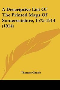 Cover image for A Descriptive List of the Printed Maps of Somersetshire, 1575-1914 (1914)