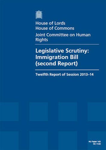 Legislative scrutiny: Immigration Bill (second report), twelfth report of session 2013-14, report, together with formal minutes